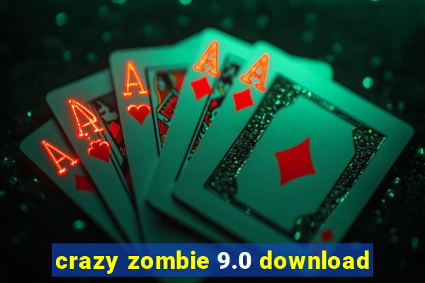 crazy zombie 9.0 download